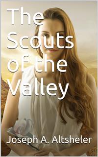 The Scouts of the Valley - Joseph A. Altsheler - E-Book