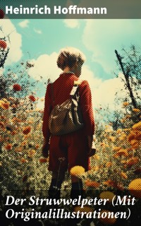 Der Struwwelpeter (Mit Originalillustrationen) - Heinrich Hoffmann - E-Book