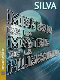 Mensaje de la Matriz del Humanidad - SILVA OMSANTIPEDIA - E-Book