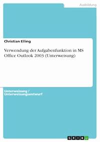 Verwendung der Aufgabenfunktion in MS Office Outlook 2003 (Unterweisung) - Christian Elling - kostenlos E-Book