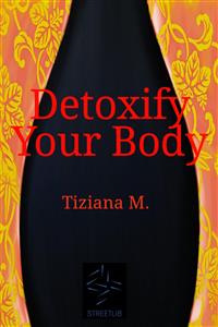Detoxify Your Body - Tiziana M. - E-Book