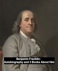 Autobiography and 3 Books About Him - Benjamin Franklin - E-Book