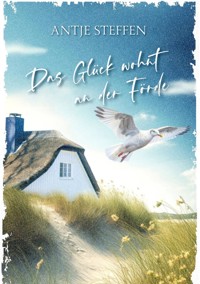 Das Glück wohnt an der Förde - Antje Steffen - E-Book