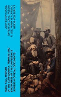 REBEL YELL: History of the Confederacy, Memoirs and Biographies of the Confederate Leaders & Official Documents - John Esten Cooke - E-Book