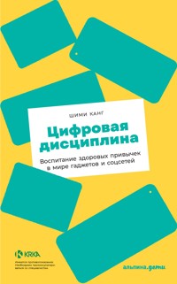 Цифровая дисциплина: Воспитание здоровых привычек в мире гаджетов и соцсетей - Shimi Kang - E-Book