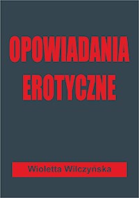 Opowiadania erotyczne - Wioletta Wilczyńska - E-Book