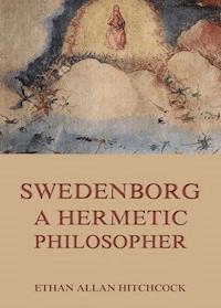 Swedenborg, A Hermetic Philosopher - Ethan Allan Hitchcock - E-Book