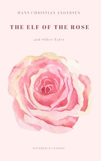 The Elf of The Rose and Other Tales - Hans Christian Andersen - E-Book
