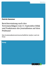 Berichterstattung nach den Terroranschlägen vom 11. September. Ethik und Funktionen des Journalismus auf dem Prüfstand - Patrick Hammer - kostenlos E-Book