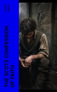 The Scots Confession of Faith - John Knox - E-Book