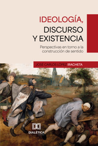 Ideología, discurso y existencia - José Carlos López Iracheta - E-Book