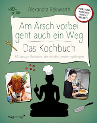 Am Arsch vorbei geht auch ein Weg – Das Kochbuch - Alexandra Reinwarth - E-Book