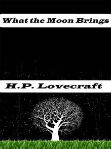 What the Moon Brings - H. P. Lovecraft - E-Book