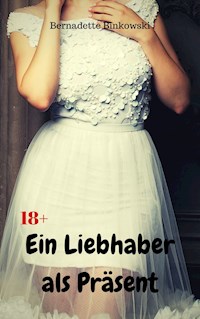 Ein Liebhaber als Präsent - Bernadette Binkowski - E-Book