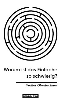 Warum ist das Einfache so schwierig? - Walter Oberlechner - E-Book