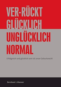 Ver-rückt glücklich / unglücklich normal - Bernhard J. Manser - E-Book