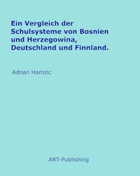Ein Vergleich der Schulsysteme von Bosnien und Herzegowina, Deutschland und Finnland. - Adnan Hamzic - E-Book
