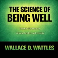 The Science of Being Well - Wallace D. Wattles - Hörbuch