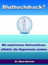 Bluthochdruck? - Vergessen Sie Medikamente - Mit natürlichen Heilverfahren die Hypertonie senken - Dr. Klaus Bertram - E-Book