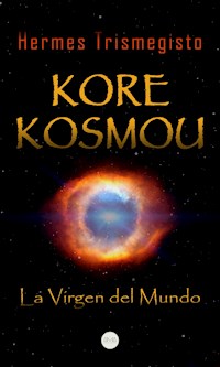 Kore Kosmou (La Virgen del Mundo) - Hermes Trismegisto - E-Book