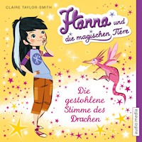 Hanna und die magischen Tiere. Die gestohlene Stimme des Drachen - Claire Taylor-Smith - Hörbuch