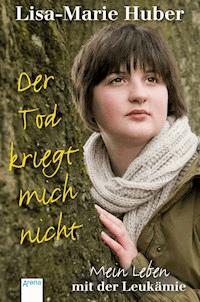 Der Tod kriegt mich nicht - Lisa-Marie Huber - E-Book