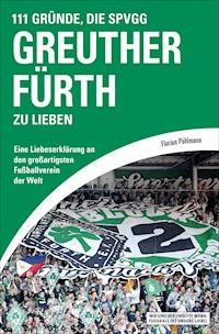 111 Gründe, die SpVgg Greuther Fürth zu lieben - Florian Pöhlmann - E-Book