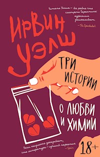 Три истории о любви и химии - Ирвин Уэлш - E-Book