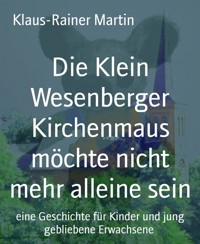 Die Klein Wesenberger Kirchenmaus möchte nicht mehr alleine sein - Klaus-Rainer Martin - E-Book