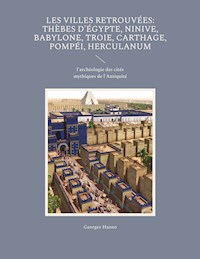 Les Villes retrouvées: Thèbes d'Égypte, Ninive, Babylone, Troie, Carthage, Pompéi, Herculanum - Georges Hanno - E-Book