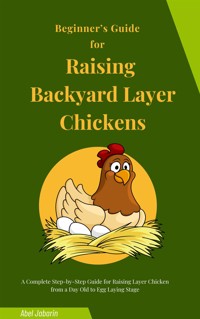 Beginner’s Guide for Raising Backyard Layer Chickens - Abel Jabarin - E-Book