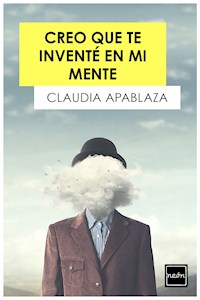 Creo que te inventé en mi mente - Claudia Apablaza - E-Book
