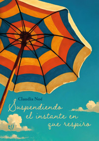 Suspendiendo el instante en que respiro - Claudia Noé - E-Book