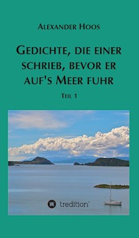Gedichte, die einer schrieb, bevor er auf's Meer fuhr - Alexander Hoos - E-Book