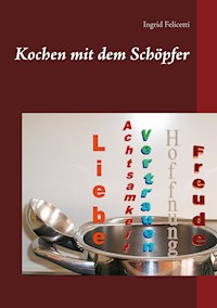 Kochen mit dem Schöpfer - Ingrid Felicetti - E-Book