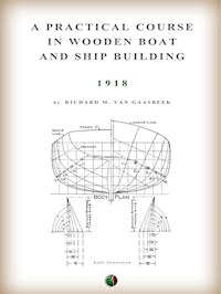 A Practical Course in Wooden Boat and Ship Building - Richard M. Van Gaasbeek - E-Book