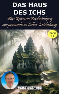 Das Haus des Ichs: Eine Reise von der Beschränkung zur grenzenlosen Selbst-Entdeckung - Guido Ludwigs - E-Book