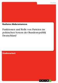 Funktionen und Rolle von Parteien im politischen System der Bundesrepublik Deutschland - Rushena Abduramanova - E-Book