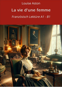La vie d'une femme: Französisch Lektüre A1 – B1 - Louise Aston - E-Book