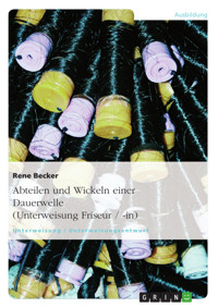 Abteilen und Wickeln einer Dauerwelle (Unterweisung Friseur / -in) - Rene Becker - E-Book