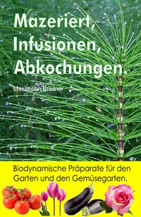 Mazeriert, Infusionen, Abkochungen. Biodynamische Präparate für den Garten und den Gemüsegarten. - Maximilian Breitner - E-Book