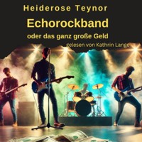 Echorockband oder das ganz große Geld - Heiderose Teynor - Hörbuch