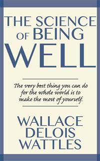 The Science of Being Well - Wallace Wattles - E-Book