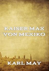 Kaiser Max von Mexiko - Karl May - E-Book