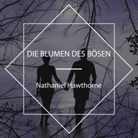 Die Blumen des Bösen - Nathaniel Hawthorne - Hörbuch