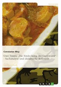 Uwe Timms "Die Entdeckung der Currywurst" - Sachanalyse und didaktische Reflexion - Constanze Mey - E-Book