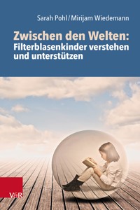 Zwischen den Welten: Filterblasenkinder verstehen und unterstützen - Sarah Pohl - E-Book