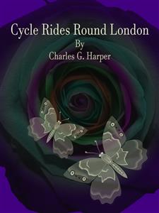 Cycle Rides Round London - Charles G. Harper - E-Book