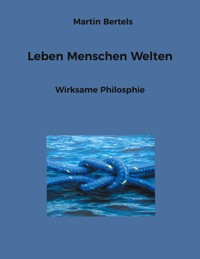 Leben Menschen Welten - Martin Bertels - E-Book