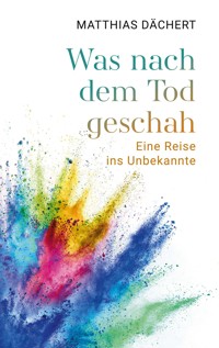 Was nach dem Tod geschah - Matthias Dächert - E-Book